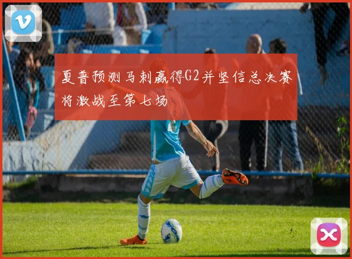夏普预测马刺赢得G2并坚信总决赛将激战至第七场